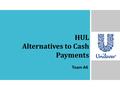 HUL Alternatives to Cash Payments Team A6. RetailerDistributorHUL CompanyD1R1R2D2R3R4R5.