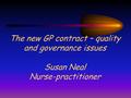 The new GP contract – quality and governance issues Susan Neal Nurse-practitioner.