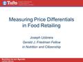 Measuring Price Differentials in Food Retailing Joseph Llobrera Gerald J. Friedman Fellow in Nutrition and Citizenship.