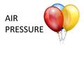 AIR PRESSURE. What is pressure? A force that is applied over an area.