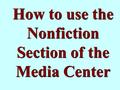 How to use the Nonfiction Section of the Media Center.