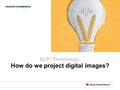 DLP ® Technology: How do we project digital images?