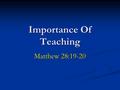 Importance Of Teaching Matthew 28:19-20. “Go” “Go” “Teach all nations” “Teach all nations” “Baptize them” “Baptize them” “Teaching them” “Teaching them”
