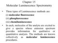 Chapter 15 Molecular Luminescence Spectrometry Three types of Luminescence methods are: (i) molecular fluorescence (ii) phosphorescence (iii) chemiluminescence.