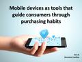 Mobile devices as tools that guide consumers through purchasing habits Tesi di Veronica Condina.