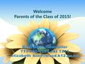 Welcome Parents of the Class of 2015!. What I will talk about today… 2 3 45 Contacts – us and you A day in the life at WASHS Opportunities! Keeping yourself.