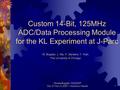 Mircea Bogdan, NSS2007 Oct. 27-Nov.3, 2007 – Honolulu, Hawaii1 Custom 14-Bit, 125MHz ADC/Data Processing Module for the KL Experiment at J-Parc M. Bogdan,