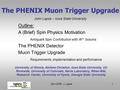 Spin 2006 - J. Lajoie1 The PHENIX Muon Trigger Upgrade Outline: A (Brief) Spin Physics Motivation Antiquark Spin Contribution with W +/- bosons The PHENIX.