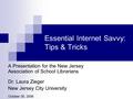 Essential Internet Savvy: Tips & Tricks A Presentation for the New Jersey Association of School Librarians Dr. Laura Zieger New Jersey City University.