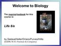 The required textbook for this course is: Life 8/e by Sadava/Heller/Orians/Purves/Hillis (©2008, W.H. Freeman & Company) Welcome to Biology.