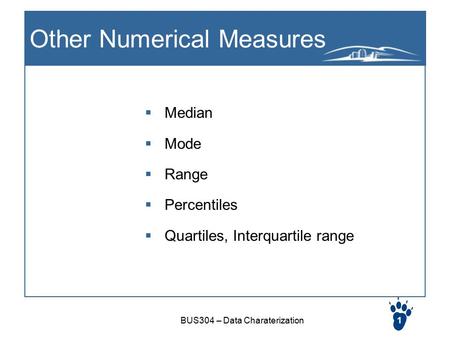 BUS304 – Data Charaterization1 Other Numerical Measures  Median  Mode  Range  Percentiles  Quartiles, Interquartile range.