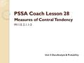 PSSA Coach Lesson 28 Measures of Central Tendency M11.E. 2.1.1-3 Unit 5: Data Analysis & Probability.