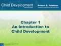 Feldman / Child Development, 5th Edition Copyright © 2010 Chapter 1 An Introduction to Child Development Child Development FIFTH EDITION Robert S. Feldman.