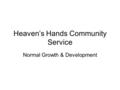 Heaven’s Hands Community Service Normal Growth & Development.