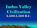 Indus Valley Civilization 2,500-1,500 B.C. PAGE 42.
