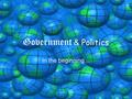 Government & Politics In the beginning… Definitions… Government: The ___________, people, and processes by which a nation-state or political unit is.