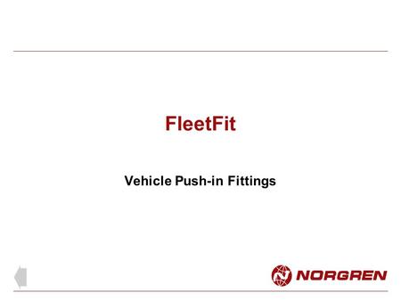 FleetFit Vehicle Push-in Fittings. FleetFit vehicle push-in fittings Air braking systems Auxiliary systems including: exhaust braking axle lift gear changer.