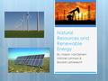 Natural Resources and Renewable Energy By: Mason VanOphem Mitchell Johnson & Brooklin Lambrecht.