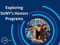 Exploring SUNY’s Honors Programs. 2015 SUNY College Fairs Outline for Today’s Presentation:  Overview of the characteristics typically found in an Honors.