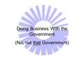 Doing Business With the Government (No, not that Government)