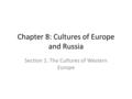 Chapter 8: Cultures of Europe and Russia Section 1: The Cultures of Western Europe.