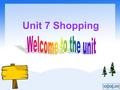 Unit 7 Shopping. Leaching aims : 1 、学习常见的商店名称 2 、学会用英语就购买礼物的话题展开对话.