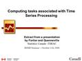 Computing tasks associated with Time Series Processing Extract from a presentation by Fortier and Quenneville Statistics Canada -TSRAC BSMD Seminar --