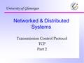 Transmission Control Protocol TCP Part 2 University of Glamorgan Networked & Distributed Systems.