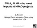 Moscow presentation, Sept, 2007 L. Kogan National Radio Astronomy Observatory, Socorro, NM, USA EVLA, ALMA –the most important NRAO projects.