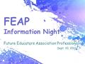 Page 1 FEAP Information Night Future Educators Association Professional Sept. 10, 2012.