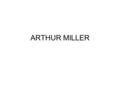 ARTHUR MILLER. Personal Life Arthur Miller was born in New York in 1915 to a poor family. After high school, he was determined to attend the University.