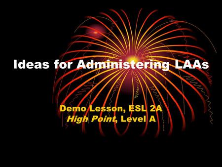 Ideas for Administering LAAs Demo Lesson, ESL 2A High Point, Level A.