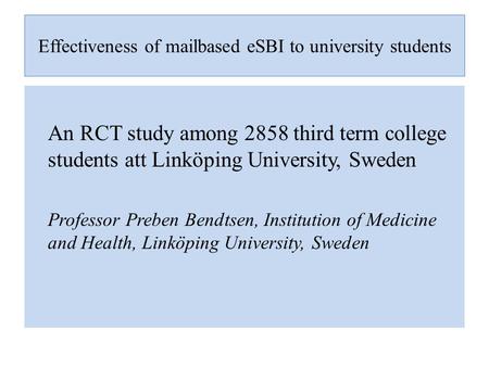 Effectiveness of mailbased eSBI to university students An RCT study among 2858 third term college students att Linköping University, Sweden Professor Preben.