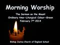 Morning Worship Bishop Justus Church of England School The Sermon on the Mount Ordinary time—Liturgical Colour—Green February 7 th 2014.