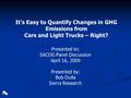It’s Easy to Quantify Changes in GHG Emissions from Cars and Light Trucks – Right? Presented to: SACOG Panel Discussion April 16, 2009 Presented by: Bob.