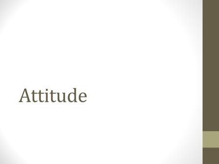 Attitude. Definition Attitude is a behavior to show your feelings Process of feelings and behavior in a particular manner Persistence tendency to feel.