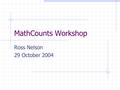 MathCounts Workshop Ross Nelson 29 October 2004. Topics Practices Choosing a team Sprint Round Target Round Team Round Countdown Round State and Beyond.