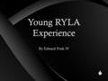  Young RYLA Experience By Edward Frisk IV. Memorable Moments  Team-building Exercises  “Take a Look Around” Night  Zip-line and Rope Course  Connecting.