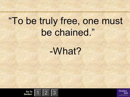 123 Go To Section: “To be truly free, one must be chained.” -What?