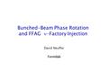 Bunched-Beam Phase Rotation and FFAG -Factory Injection David Neuffer Fermilab.
