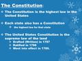 The Constitution :  The Constitution is the highest law in the United States  Each state also has a Constitution  the highest law for that state  The.