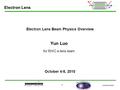 October 4-5, 2010 1 Electron Lens Beam Physics Overview Yun Luo for RHIC e-lens team October 4-5, 2010 Electron Lens.