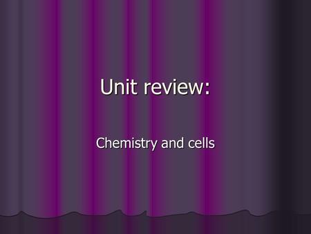 Unit review: Chemistry and cells. Test format 50 questions m.c 50 questions m.c Chemical and cellular level notes Chemical and cellular level notes Ch.