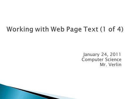 January 24, 2011 Computer Science Mr. Verlin Working with Web Page Text (1 of 4)