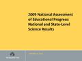 2009 National Assessment of Educational Progress: National and State-Level Science Results JANUARY 25, 2011.