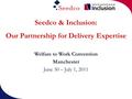 Seedco & Inclusion: Our Partnership for Delivery Expertise Welfare to Work Convention Manchester June 30 – July 1, 2011.