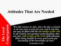Attitudes That Are Needed “For this reason we also, since the day we heard it, do not cease to pray for you, and to ask that you may be filled with the.