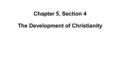 Chapter 5, Section 4 The Development of Christianity.