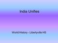India Unifies World History - Libertyville HS. Mauryan Empire (320-230 BC) Native rulers of northern India were disorganized, petty and competing for.