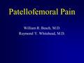 Patellofemoral Pain William R. Beach, M.D. Raymond Y. Whitehead, M.D.